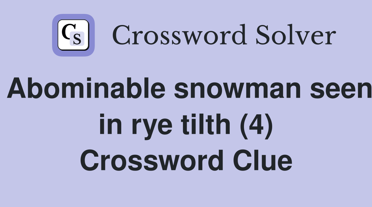 Abominable snowman seen in rye tilth (4) Crossword Clue Answers